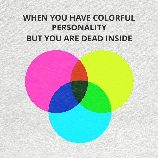 When you have colorful personality but you are dead inside by KarenRe